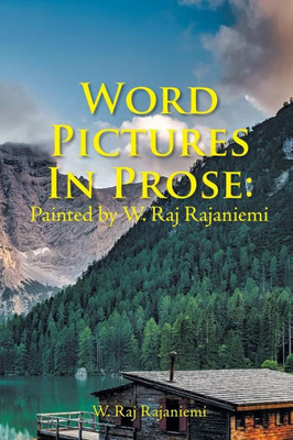 Word Pictures In Prose: Painted By W. Raj Rajaniemi