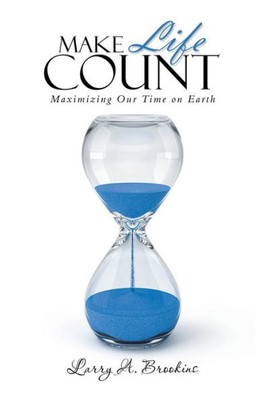 Make Life Count: Maximizing Our Time On Earth