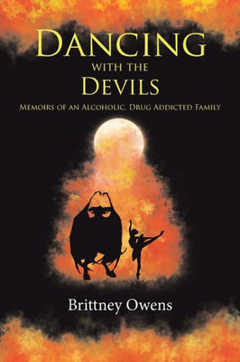 Dancing With The Devils: Memoirs Of An Alcoholic, Drug Addicted Family