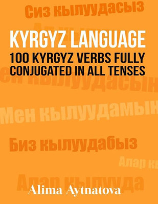 Kyrgyz Language: 100 Kyrgyz Verbs Fully Conjugated In All Tenses