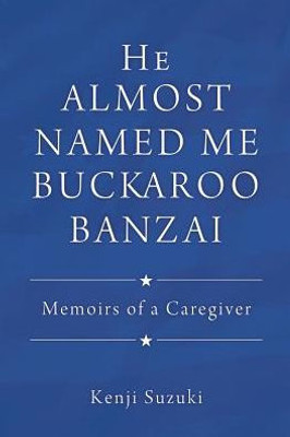 He Almost Named Me Buckaroo Banzai: Memoirs Of A Caregiver