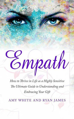 Empath: How To Thrive In Life As A Highly Sensitive - The Ultimate Guide To Understanding And Embracing Your Gift (Empath Series)