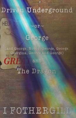Driven Underground: Or George (And George, Nobby, George, George, Georgina, George, George) And The Dragon