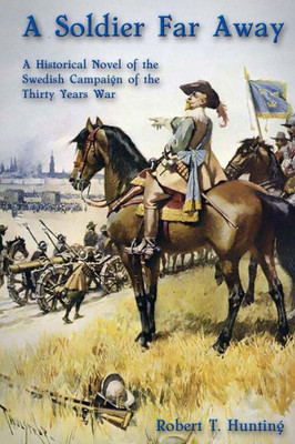 A Soldier Far Away: A Historical Novel Of The Swedish Campaign Of The Thirty Years War