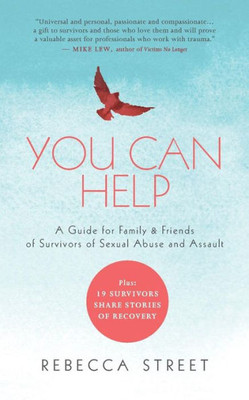 You Can Help: A Guide For Family & Friends Of Survivors Of Sexual Abuse And Assault