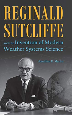 Reginald Sutcliffe and the Invention of Modern Weather Systems Science - Hardcover