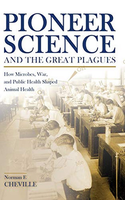 Pioneer Science and the Great Plagues: How Microbes, War, and Public Health Shaped Animal Health (New Directions in the Human-Animal Bond) - Hardcover