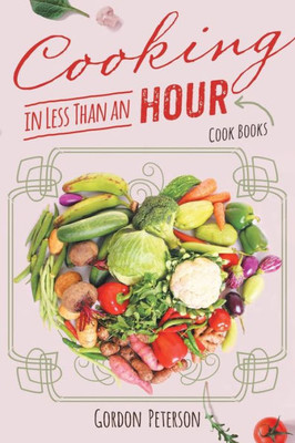 Cooking In Less Than An Hour: Cook Books