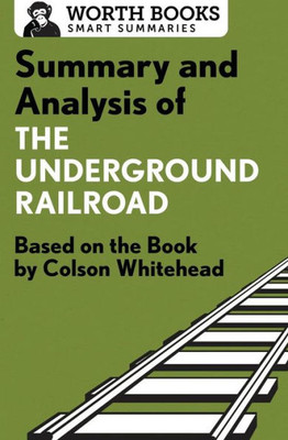 Summary And Analysis Of The Underground Railroad: Based On The Book By Colson Whitehead (Smart Summaries)