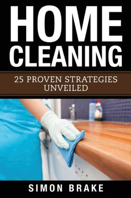 Home Cleaning: 25 Proven Strategies Unveiled (Interior Design, Home Organizing, Home Cleaning, Home Living, Home Construction, Home Design)
