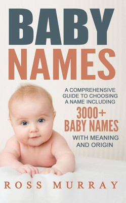 Baby Names: A Comprehensive Guide To Choosing A Name Including 3000+ Baby Names