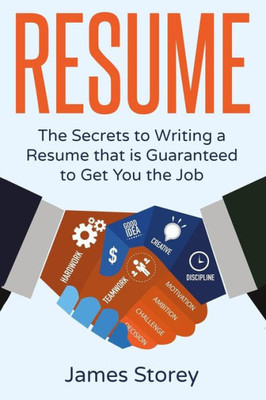 Resume: The Secrets To Writing A Resume That Is Guaranteed To Get You The Job ((Resume Writing, Cv, Interviewing, Career Planning, Cover Letter, Negotiating)