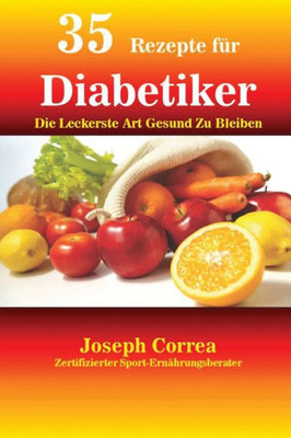 35 Rezepte Für Diabetiker: Die Leckerste Art Gesund Zu Bleiben (German Edition)