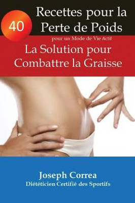 40 Recettes Pour La Perte De Poids Pour Un Mode De Vie Actif: La Solution Pour Combattre La Graisse (French Edition)
