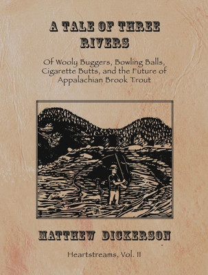 A Tale Of Three Rivers:: Of Wooly Buggers, Bowling Balls, Cigarette Butts, And The Future Of Appalachian Brook Trout (2) (Heartstreams) A Tale Of Three Rivers:: Of Wooly Buggers, Bowling Balls, Cigarette Butts, And The Future Of Appalachian Brook Trout (2) (Heartstreams)