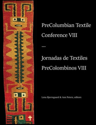 Precolumbian Textile Conference Viii / Jornadas De Textiles Precolombinos Viii (Spanish Edition)