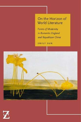 On the Horizon of World Literature: Forms of Modernity in Romantic England and Republican China (Lit Z) - Hardcover