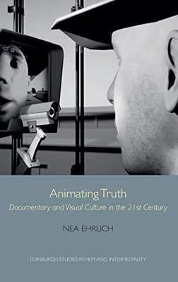 Animating Truth: Documentary and Visual Culture in the 21st Century (Edinburgh Studies in Film and Intermediality)