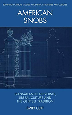 American Snobs: Transatlantic Novelists, Liberal Culture and the Genteel Tradition (Edinburgh Critical Studies in Atlantic Literatures and Cultures)