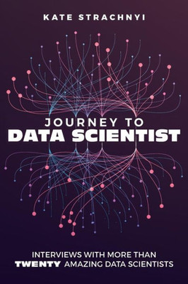Journey To Data Scientist: Interviews With More Than Twenty Amazing Data Scientists
