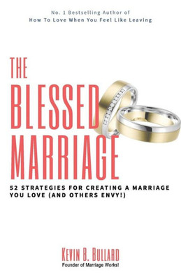 The Blessed Marriage: 52 Strategies For Creating A Marriage You Love (And Others Envy!)