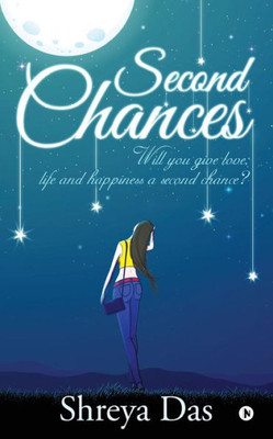 Second Chances: Will You Give Love, Life And Happiness A Second Chance?