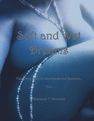 Soft And Wet Dreams: The Poetry Of Erotic Daydreams And Fantasies