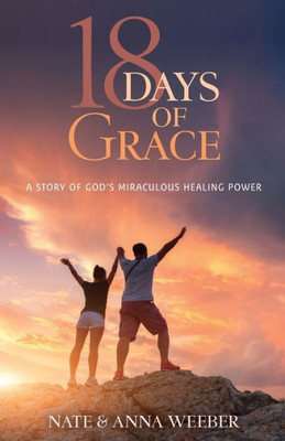 18 Days Of Grace: A Story Of God's Miraculous Healing Power