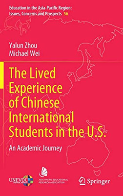 The Lived Experience of Chinese International Students in the U.S.: An Academic Journey (Education in the Asia-Pacific Region: Issues, Concerns and Prospects, 56)