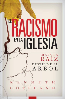 El Racismo En La Iglesia: Mata La Raíz, Destruye El arbol (Racism In The Church) (Spanish Edition)