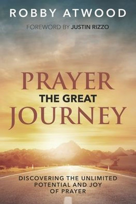 Prayer The Great Journey: Discovering The Unlimited Potential And Joy Of Prayer