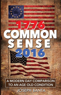 1776 - Commonsense - 2016: A Modern Day Comparison To An Age Old Condition