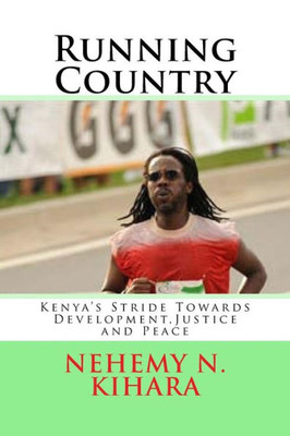 Running Country: Kenya's Stride Towards Development,Justice And Peace