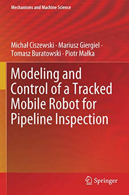 Modeling and Control of a Tracked Mobile Robot for Pipeline Inspection (Mechanisms and Machine Science)