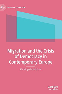 Migration and the Crisis of Democracy in Contemporary Europe (Europe in Transition: The NYU European Studies Series)