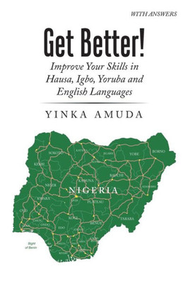 Get Better!: Improve Your Skills In Hausa, Igbo, Yoruba And English Languages