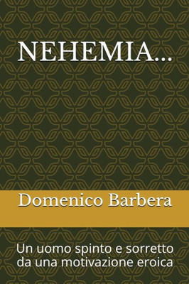 Nehemia...: Un Uomo Spinto E Sorretto Da Una Motivazione Eroica (Italian Edition)