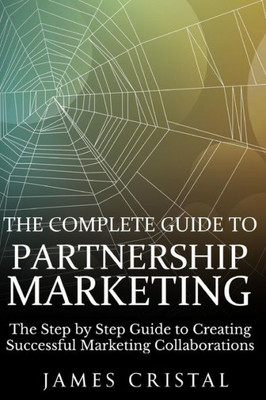 The Complete Guide To Partnership Marketing: How To Create Successful Marketing Collaborations