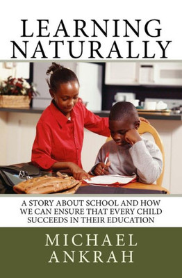 Learning Naturally: A Story About School And How We Can Ensure That Every Child Succeeds In Their Education