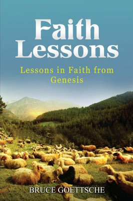 Faith Lessons: Lessons In Faith In Genesis
