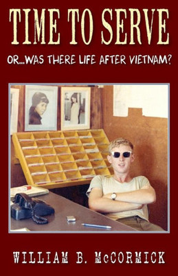 Time To Serve: Or...Was There Life After Vietnam?