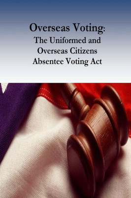 Overseas Voting: The Uniformed And Overseas Citizens Absentee Voting Act