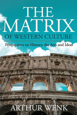 The Matrix Of Western Culture: Perspectives On History, The Arts And Ideas