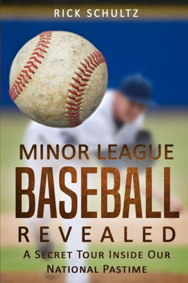 Minor League Baseball Revealed: A Secret Tour Inside Our National Pastime