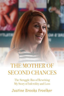 The Mother Of Second Chances: The Struggle Bus Of Rewriting My Story Of Infertility And Loss