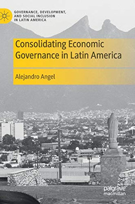 Consolidating Economic Governance in Latin America (Governance, Development, and Social Inclusion in Latin America)