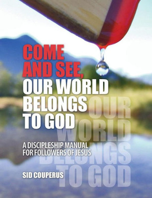 Come And See, Our World Belongs To God: A Discipleship Manual For Followers Of Jesus