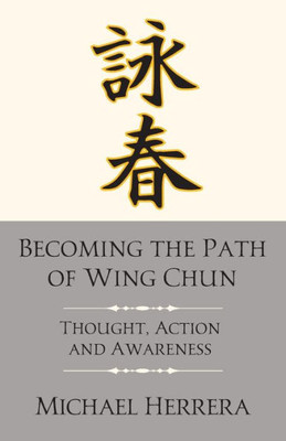 Becoming The Path Of Wing Chun: Thought, Action And Awareness