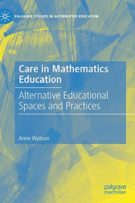 Care in Mathematics Education: Alternative Educational Spaces and Practices (Palgrave Studies in Alternative Education)