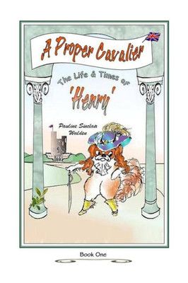 A Proper Cavalier: The Life And Times Of Henry